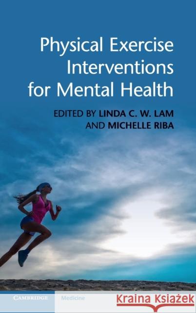 Physical Exercise Interventions for Mental Health Linda Lam Michelle Riba 9781107097094 Cambridge University Press - książka