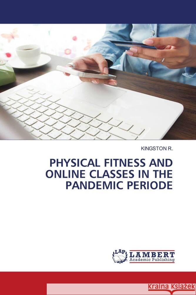 PHYSICAL FITNESS AND ONLINE CLASSES IN THE PANDEMIC PERIODE R., KINGSTON 9786204207575 LAP Lambert Academic Publishing - książka