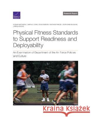 Physical Fitness Standards to Support Readiness and Deployability: An Examination of Department of the Air Force Policies and Culture Miriam Matthews Carra S. Sims Sean Robson 9781977409041 RAND Corporation - książka