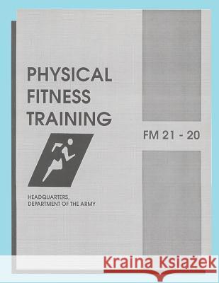 Physical Fitness Training: FM 21-20: Field Manual 21-20 Department of the Army 9781491076231 Createspace - książka