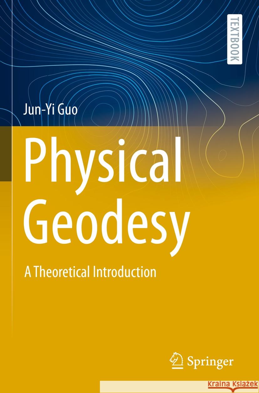 Physical Geodesy: A Theoretical Introduction Jun-Yi Guo 9783031233227 Springer - książka