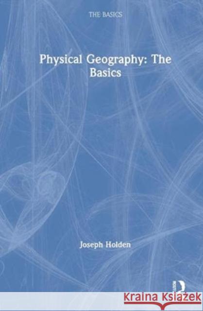 Physical Geography: The Basics: The Basics Holden, Joseph 9780367642716 Routledge - książka