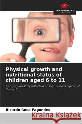 Physical growth and nutritional status of children aged 6 to 11 Rosa Fagundes, Ricardo 9786206829188 Our Knowledge Publishing - książka
