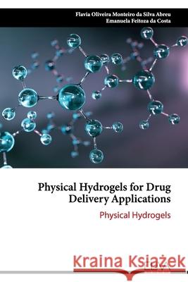 Physical Hydrogels for Drug Delivery Applications: Physical Hydrogels Emanuela Feitoza D Flavia Oliveira Monte D 9781636481531 Eliva Press - książka