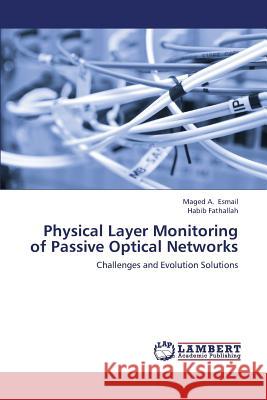 Physical Layer Monitoring of Passive Optical Networks Esmail Maged a.                          Fathallah Habib 9783659398094 LAP Lambert Academic Publishing - książka