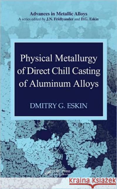 Physical Metallurgy of Direct Chill Casting of Aluminum Alloys Dmitry G. Eskin 9781420062816 CRC - książka