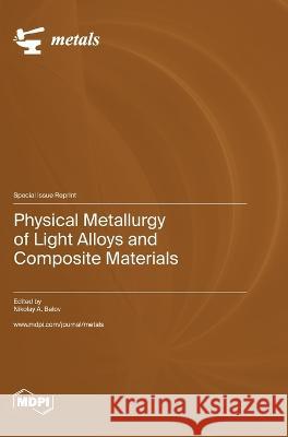 Physical Metallurgy of Light Alloys and Composite Materials Nikolay A Belov   9783036580746 Mdpi AG - książka