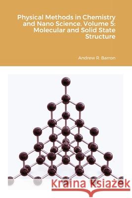 Physical Methods in Chemistry and Nano Science. Volume 5: Molecular and Solid State Structure Andrew Barron, Aditya Agrawal 9781838008581 Midas Green Innovation, Ltd. - książka