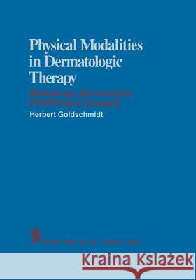 Physical Modalities in Dermatologic Therapy: Radiotherapy, Electrosurgery, Phototherapy, Cryosurgery Goldschmidt, H. 9781461262619 Springer - książka