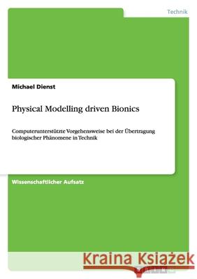 Physical Modelling driven Bionics : Computerunterstützte Vorgehensweise bei der Übertragung biologischer Phänomene in Technik Michael Dienst 9783640451357 Grin Verlag - książka