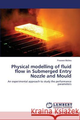Physical modelling of fluid flow in Submerged Entry Nozzle and Mould Mishra Praveen 9783659786525 LAP Lambert Academic Publishing - książka