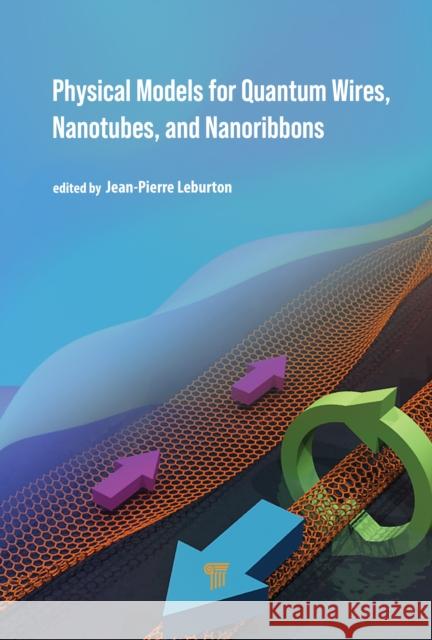 Physical Models for Quantum Wires, Nanotubes, and Nanoribbons Jean-Pierre Leburton 9789814877916 Jenny Stanford Publishing - książka