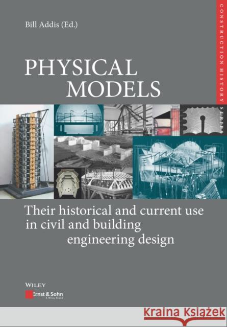 Physical Models: Their Historical and Current Use in Civil and Building Engineering Design Addis, Bill 9783433032572 Ernst & Sohn - książka