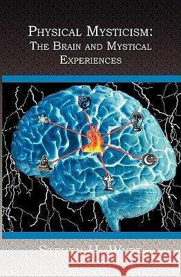 Physical Mysticism: : The Brain and Mystical Experiences H. Wyre, Steven 9781419618840 Booksurge Publishing - książka