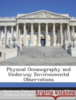 Physical Oceanography and Underway Environmental Observations Southwest Fisheries Science Center Npaa, Et Al, Needham, Derick 9781288947867 Bibliogov - książka