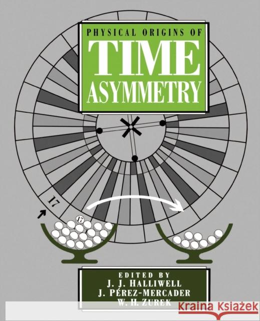 Physical Origins of Time Asymmetry J. J. Halliwell J. Perez-Mercader W. H. Zurek 9780521568371 Cambridge University Press - książka