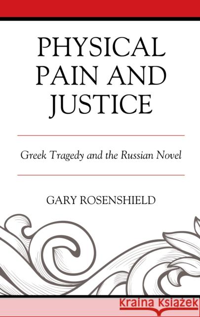 Physical Pain and Justice: Greek Tragedy and the Russian Novel Gary Rosenshield 9781498568456 Lexington Books - książka