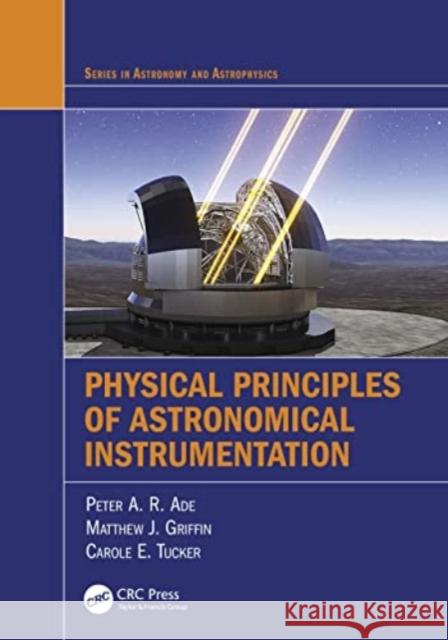 Physical Principles of Astronomical Instrumentation Peter A. R. Ade Matthew J. Griffin Carole E. Tucker 9781032040035 CRC Press - książka