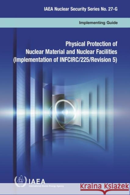 Physical Protection of Nuclear Material and Nuclear Facilities: (implementation of Infcirc/225/Revision 5) International Atomic Energy Agency 9789201115164 International Atomic Energy Agency - książka