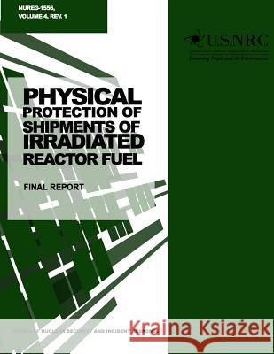 Physical Protection of Shipments of Irradiated Reactor Fuel: Final Report U. S. Nuclear Regulatory Commission 9781499637014 Createspace - książka