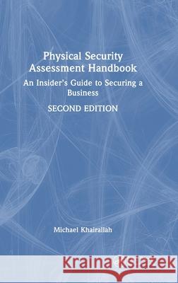 Physical Security Assessment Handbook: An Insider's Guide to Securing a Business Michael Khairallah 9781032790770 CRC Press - książka