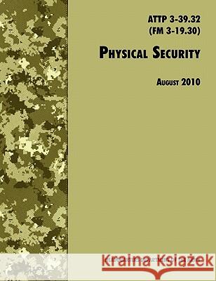 Physical Security: The Official U.S. Army Field Manual ATTP 3-39.32 (FM 3-19.30), August 2010 revision U. S. Department of the Army 9781780391489 WWW.Militarybookshop.Co.UK - książka