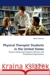 Physical Therapist Students in the United States : Factors Influencing Program Selection and Professional Expectations Johanson, Marie 9783838325507 LAP Lambert Academic Publishing - książka