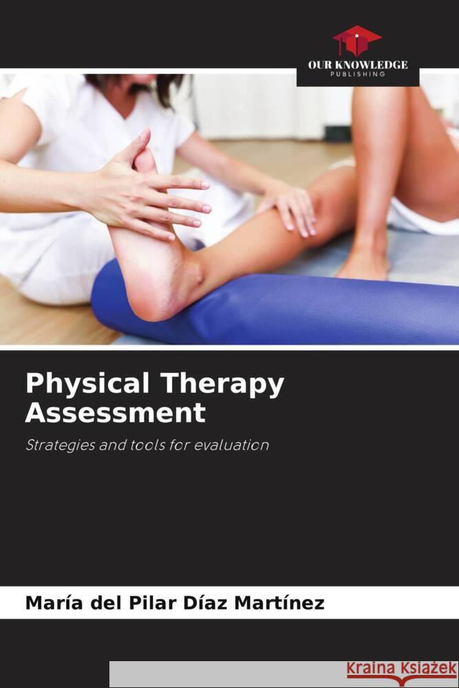 Physical Therapy Assessment Díaz Martínez, María del Pilar 9786208191603 Our Knowledge Publishing - książka