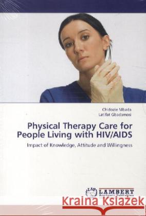 Physical Therapy Care for People Living with HIV/AIDS Chidozie Mbada, Latifat Gbadamosi 9783848433377 LAP Lambert Academic Publishing - książka