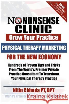 Physical Therapy Marketing For The New Economy: Hundreds of Proven Tips and Tricks From The World's Premier Private Practice Consultant To Transform Y Chhoda, Nitin 9781463751173 Createspace - książka