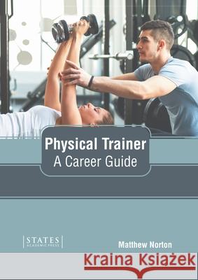 Physical Trainer: A Career Guide Matthew Norton 9781639894161 States Academic Press - książka