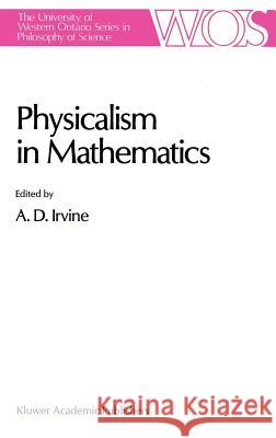 Physicalism in Mathematics A. D. Irvine 9780792305132 Springer - książka