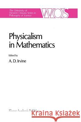 Physicalism in Mathematics A. D. Irvine 9789401073486 Springer - książka