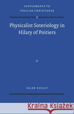 Physicalist Soteriology in Hilary of Poitiers Ellen Scully 9789004290204 Brill Academic Publishers - książka