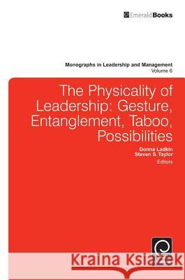 Physicality of Leadership: Gesture, Entanglement, Taboo, Possibilities Donna Ladkin, Steven Taylor 9781784412906 Emerald Publishing Limited - książka