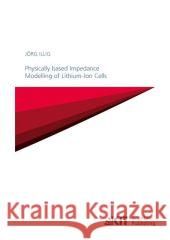 Physically based Impedance Modelling of Lithium-Ion Cells Jörg Illig 9783731502463 Karlsruher Institut Fur Technologie - książka