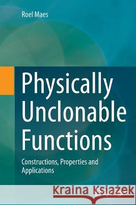 Physically Unclonable Functions: Constructions, Properties and Applications Maes, Roel 9783662514528 Springer - książka