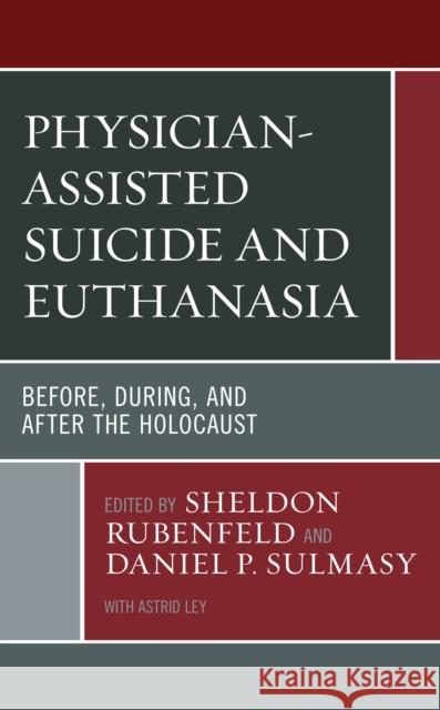 Physician-Assisted Suicide and Euthanasia: Before, During, and After the Holocaust Rubenfeld, Sheldon 9781793609519 Lexington Books - książka