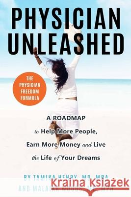 Physician Unleashed: The Physician Freedom Formula. A Roadmap to Help More People, Earn More Money and Live the Life of Your Dreams Malaika Woods Tamika Henry 9781734559606 Abundant Physician - książka