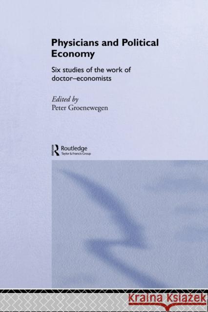 Physicians and Political Economy: Six Studies of the Work of Doctor Economists Peter Groenewegen 9781138010123 Routledge - książka