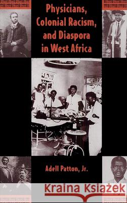 Physicians, Colonial Racism, and Diaspora in West Africa Patton, Adell, Jr. 9780813014326 University Press of Florida - książka