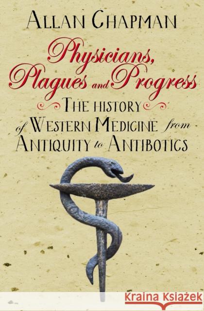 Physicians, Plagues and Progress: The History of Western medicine from Antiquity to Antibiotics Allan Chapman 9780745970394 SPCK Publishing - książka