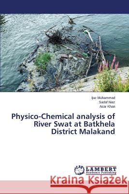 Physico-Chemical analysis of River Swat at Batkhela District Malakand Muhammad Ijaz, Niaz Sadaf, Khan Asar 9783659783623 LAP Lambert Academic Publishing - książka