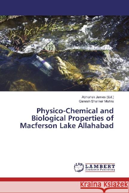 Physico-Chemical and Biological Properties of Macferson Lake Allahabad Mishra, Ganesh Shanker 9783330329829 LAP Lambert Academic Publishing - książka