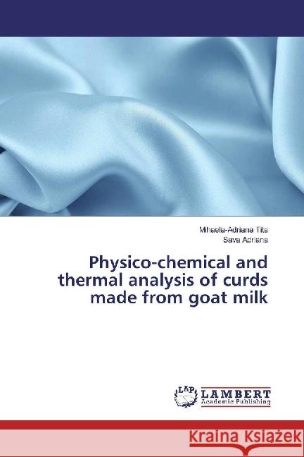 Physico-chemical and thermal analysis of curds made from goat milk Tita, Mihaela-Adriana; Adriana, Sava 9783330014497 LAP Lambert Academic Publishing - książka