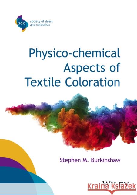 Physico-Chemical Aspects of Textile Coloration Burkinshaw, Stephen M. 9781118725696 John Wiley & Sons - książka