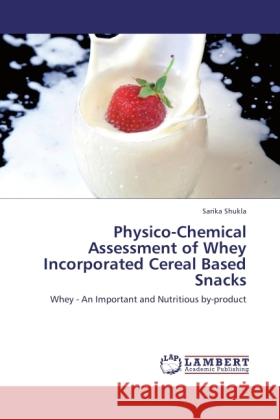 Physico-Chemical Assessment of Whey Incorporated Cereal Based Snacks Shukla, Sarika 9783846506608 LAP Lambert Academic Publishing - książka