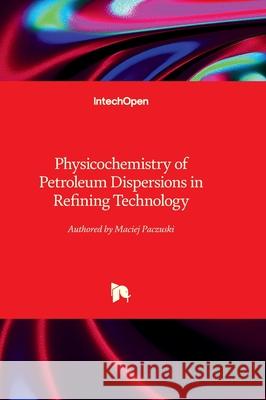 Physicochemistry of Petroleum Dispersions in Refining Technology Maciej Paczuski 9780850145281 Intechopen - książka