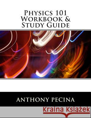 Physics 101 Workbook & Study Guide Anthony Pecina 9781492127284 Createspace - książka