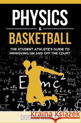 Physics & Basketball: The Student Athlete's Guide to Improving on and off the Court Bohler, Dorian 9780986416576 Laptop Lifestyle, LLC - książka